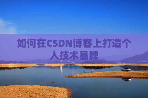 如何在CSDN博客上打造个人技术品牌